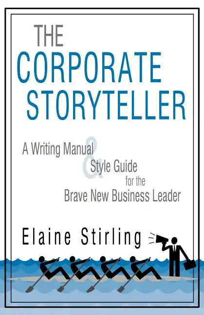 The Corporate Storyteller: A Writing Manual & Style Guide for the Brave New Business Leader - Paperback