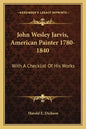 John Wesley Jarvis, American Painter 1780-1840: With a Checklist of His Works - Paperback