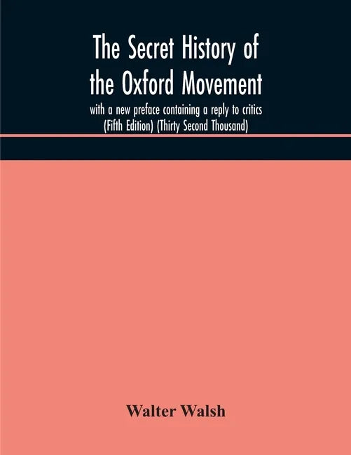 The secret history of the Oxford Movement, with a new preface containing a reply to critics (Fifth Edition) (Thirty Second Thousand) - Paperback