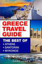 Greece Travel Guide: The Best Of Athens, Santorini, Mykonos - Paperback