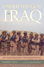 Under the Gun in Iraq: My Year Training the Iraqi Police - Hardcover