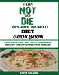 How Not to Die (Plant Based) Diet Cookbook: Recipes to Help Give You a Prolonged Healthy Lifestyle Free from Disease. - Paperback