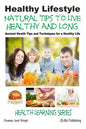 Healthy Lifestyle - Natural Tips to Live Healthy and Long - Ancient Health Tips and Techniques for a Healthy Life - Paperback