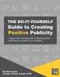 The Do-It-Yourself Guide To Creating Positive Publicity: A jargon-free, real-life guide to creating positive exposure for yourself or your business - Paperback