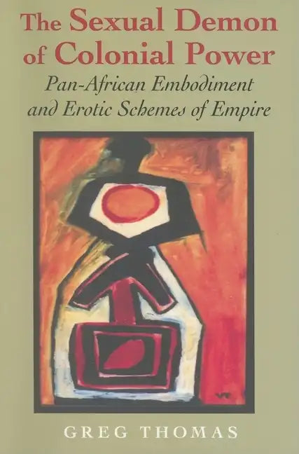The Sexual Demon of Colonial Power: Pan-African Embodiment and Erotic Schemes of Empire - Paperback