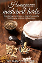 Homegrown Medicinal Herbs: Essential Beginner's Guide on How to Succesfully Start Growing Medicinal Herbs at Home - Paperback