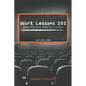 Work Lessons 101: What they Don't Teach You in School - Paperback