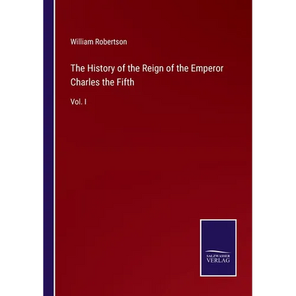 The History of the Reign of the Emperor Charles the Fifth: Vol. I - Paperback