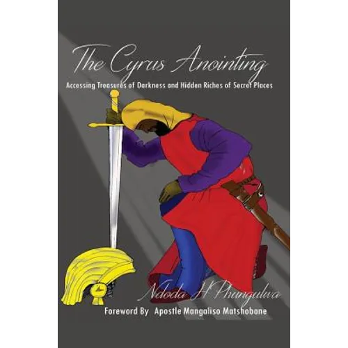 The Cyrus Anointing: Accessing Treasures of Darkness and Hidden Riches of Secret Places - Paperback