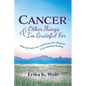 Cancer and Other Things I'm Grateful For: How Self-Advocacy and Integrative Medicine Led to Holistic Healing - Paperback