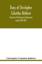 Diary of Christopher Columbus Baldwin, librarian of the American Antiquarian society 1829-1835 - Paperback