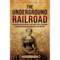 The Underground Railroad: An Enthralling Overview of the Secret Path to Freedom for African Americans during the 19th Century - Paperback