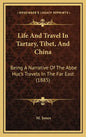 Life and Travel in Tartary, Tibet, and China: Being a Narrative of the ABBE Huc's Travels in the Far East (1885) - Hardcover