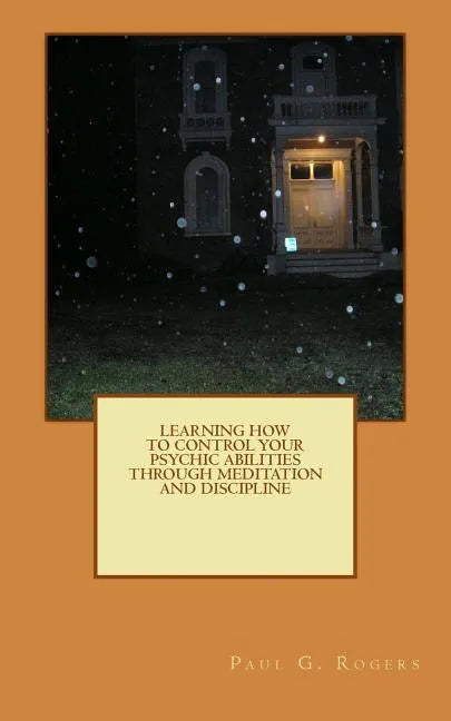Learning to control your psychic abilities through discipline and meditation - Paperback