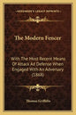 The Modern Fencer: With The Most Recent Means Of Attack Ad Defense When Engaged With An Adversary (1868) - Paperback