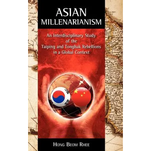 Asian Millenarianism: An Interdisciplinary Study of the Taiping and Tonghak Rebellions in a Global Context - Hardcover