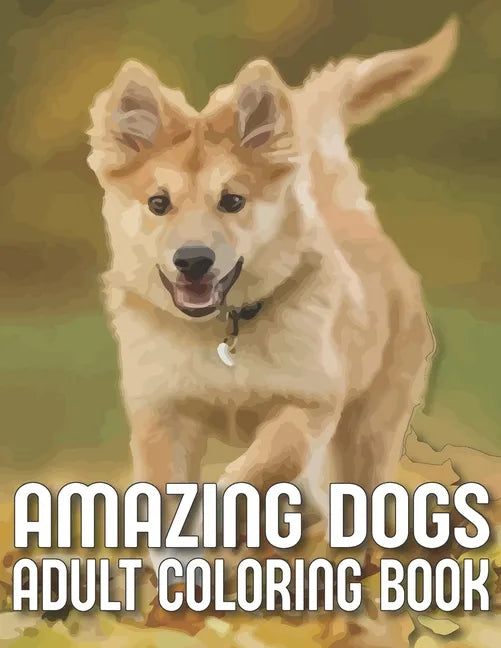 Amazing Dogs Adult Coloring Book: An Adult Dog Coloring Book With 29 Amazing Stress-Relieving Doodle Dog Designs for Dog Lovers (Dog Coloring Books) - Paperback