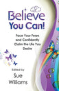 Believe You Can: Face Your Fears and Confidently Claim the Life You Desire - Paperback