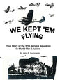 We Kept 'em Flying: True Story of the 57th Service Squadron in World War II Action - Paperback