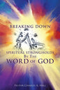 Breaking Down Spiritual Strongholds By The WORD OF GOD - Paperback