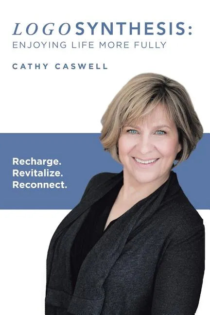 Logosynthesis: Enjoying Life More Fully: Recharge. Revitalize. Reconnect. - Paperback