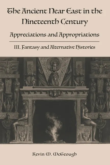 The Ancient Near East in the Nineteenth Century: III. Fantasy and Alternative Histories - Paperback