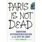 Paris Is Not Dead: Surviving Hypergentrification in the City of Light - Hardcover