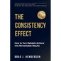 The Consistency Effect: How to Turn Reliable Actions into Remarkable Results - Paperback