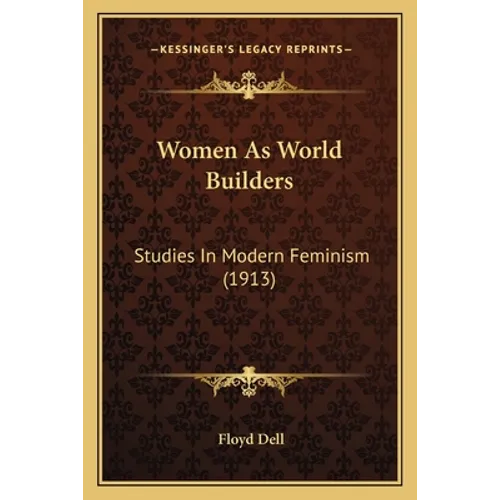 Women As World Builders: Studies In Modern Feminism (1913) - Paperback