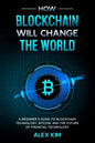 How Blockchain will Change the World: A Beginner's Guide To Blockchain Technology, Bitcoin, and the Future of Financial Technology - Paperback
