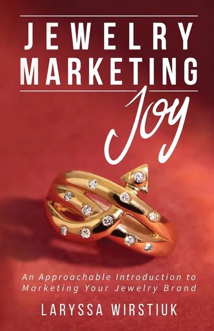 Jewelry Marketing Joy: An Approachable Introduction to Marketing Your Jewelry Brand - Paperback