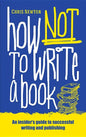 How Not To Write A Book: An insider's guide to successful writing and publishing for beginners - Paperback