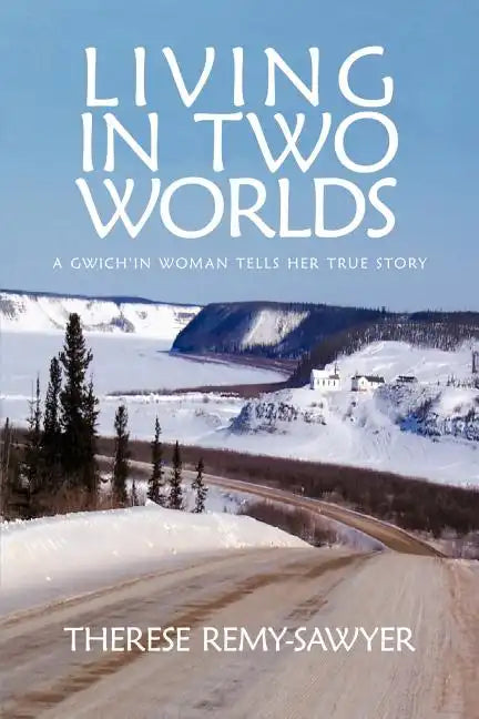 Living in Two Worlds: A Gwich'in Women Tells Her True Story - Paperback