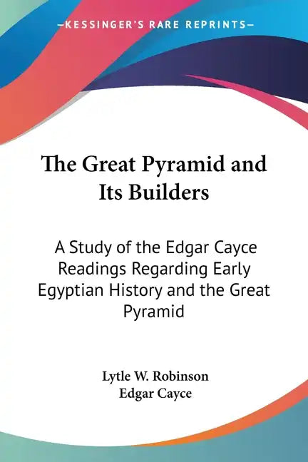 The Great Pyramid and Its Builders: A Study of the Edgar Cayce Readings Regarding Early Egyptian History and the Great Pyramid - Paperback