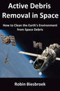 Active Debris Removal in Space: How to Clean the Earth's Environment from Space Debris - Paperback