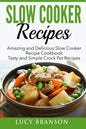 Slow Cooker Recipes: Amazing and Delicious Slow Cooker Recipes Cookbook: Tasty and Simple Crock Pot Recipes - Paperback
