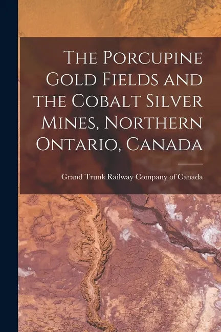The Porcupine Gold Fields and the Cobalt Silver Mines, Northern Ontario, Canada [microform] - Paperback