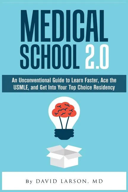 Medical School 2.0: An Unconventional Guide to Learn Faster, Ace the USMLE, and Get Into Your Top Choice Residency - Paperback