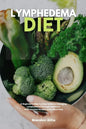 Lymphedema Diet: A Beginner's Step-by-Step Guide to Managing Lymphedema Through Nutrition With Curated Recipes and a Meal Plan - Paperback