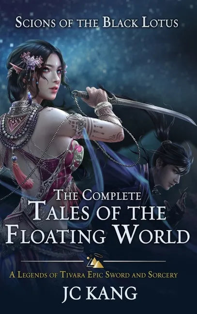 Scions of the Black Lotus: The Complete Tales of the Floating World: A Legends of Tivara Epic Sword and Sorcery - Hardcover