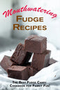 Mouthwatering Fudge Recipes: The Best Fudge Candy Cookbook for Family Fun! - Paperback