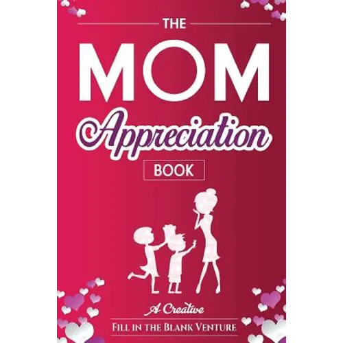 The Mom Appreciation Book: A Creative Fill-In-The-Blank Venture - The Perfect Gift for Mom - Paperback