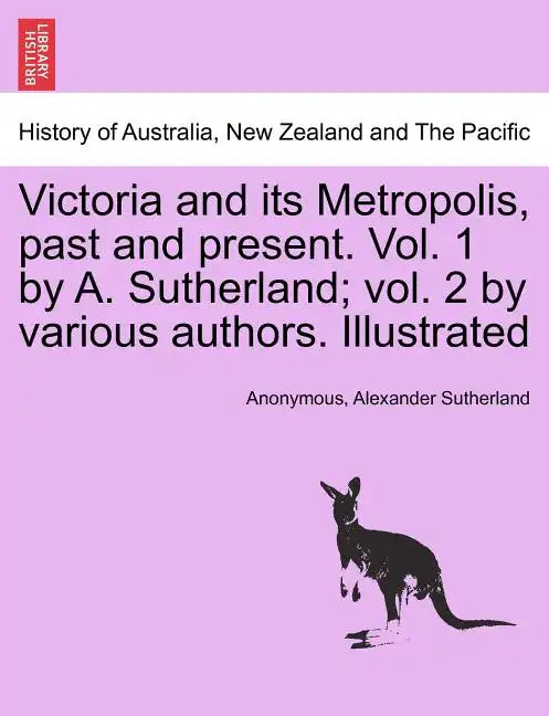 Victoria and its Metropolis, past and present. Vol. 1 by A. Sutherland; vol. 2 by various authors. Illustrated Vol. I. - Paperback