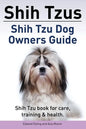 Shih Tzus Shih Tzu dog owners guide. Shih Tzu book for care, training & health. - Paperback