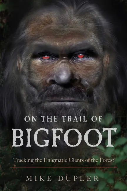 On the Trail of Bigfoot: Tracking the Enigmatic Giants of the Forest - Paperback