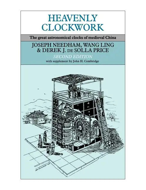 Heavenly Clockwork: The Great Astronomical Clocks of Medieval China - Paperback