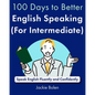100 Days to Better English Speaking (for Intermediate): Speak English Fluently and Confidently - Paperback