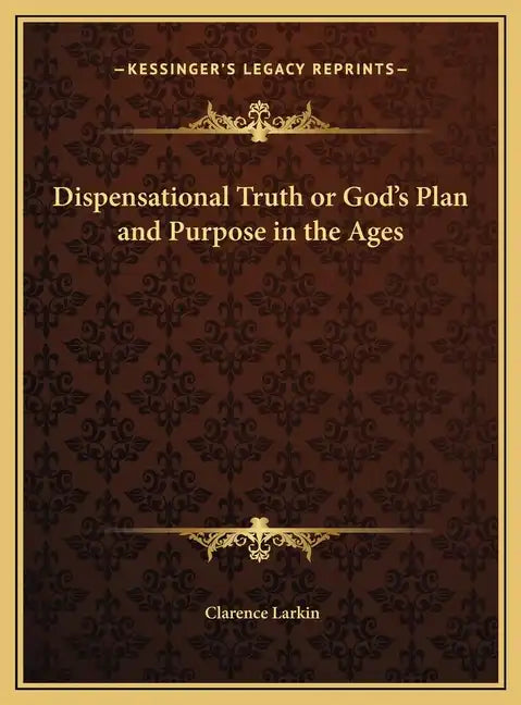 Dispensational Truth or God's Plan and Purpose in the Ages - Hardcover