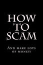How To Scam: And make lots of money! - Paperback