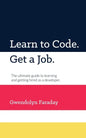 Learn to Code. Get a Job: The Ultimate Guide to Learning and Getting Hired as a Developer. - Paperback